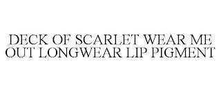 DECK OF SCARLET WEAR ME OUT LONGWEAR LIP PIGMENT