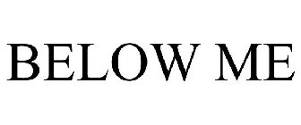 BELOW ME