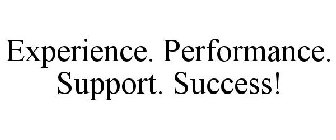 EXPERIENCE. PERFORMANCE. SUPPORT. SUCCESS!