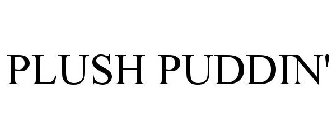 PLUSH PUDDIN'