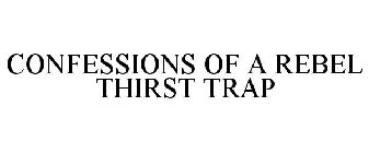CONFESSIONS OF A REBEL THIRST TRAP