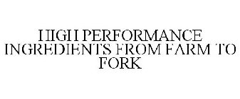 HIGH PERFORMANCE INGREDIENTS FROM FARM TO FORK