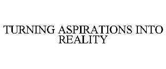 TURNING ASPIRATIONS INTO REALITY
