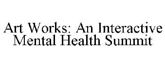 ART WORKS: AN INTERACTIVE MENTAL HEALTH SUMMIT