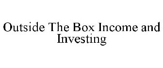 OUTSIDE THE BOX INCOME AND INVESTING