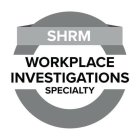 SHRM WORKPLACE INVESTIGATIONS SPECIALTY