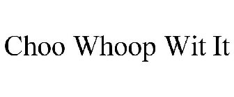CHOO WHOOP WIT IT