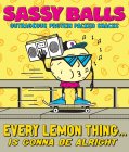 SASSY BALLS OUTRAGEOUS PROTEIN PACKED SNACKS EVERY LEMON THING... IS GONNA BE ALRIGHT