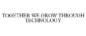TOGETHER WE GROW THROUGH TECHNOLOGY
