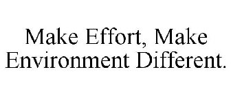 MAKE EFFORT, MAKE ENVIRONMENT DIFFERENT