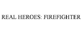 REAL HEROES: FIREFIGHTER