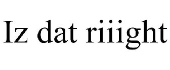 IZ DAT RIIIGHT