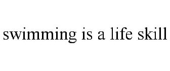 SWIMMING IS A LIFE SKILL