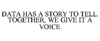 DATA HAS A STORY TO TELL. TOGETHER, WE GIVE IT A VOICE.
