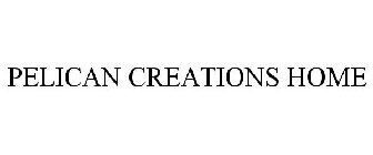 PELICAN CREATIONS HOME