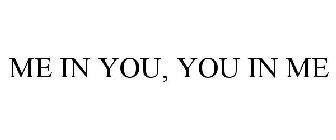 ME IN YOU, YOU IN ME