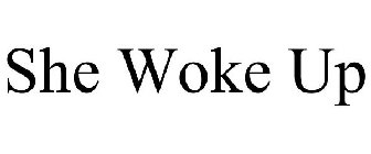 SHE WOKE UP
