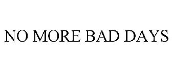 NO MORE BAD DAYS