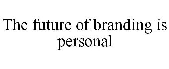 THE FUTURE OF BRANDING IS PERSONAL