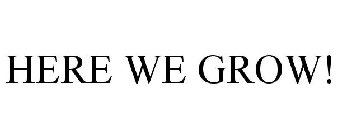 HERE WE GROW!