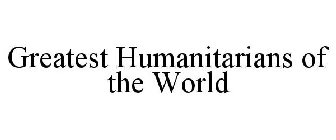 GREATEST HUMANITARIANS OF THE WORLD