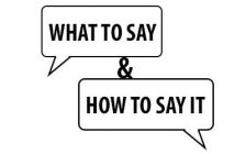 WHAT TO SAY & HOW TO SAY IT