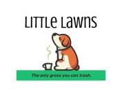LITTLE LAWNS THE ONLY GRASS YOU CAN TRASH.