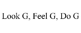 LOOK G, FEEL G, DO G