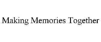 MAKING MEMORIES TOGETHER