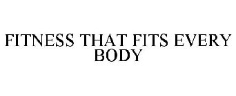 FITNESS THAT FITS EVERY BODY