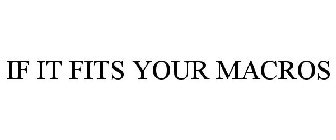 IF IT FITS YOUR MACROS