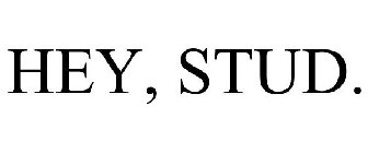 HEY, STUD.