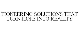 PIONEERING SOLUTIONS THAT TURN HOPE INTO REALITY