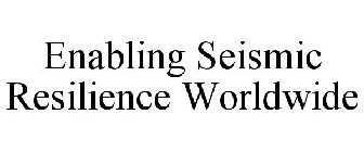 ENABLING SEISMIC RESILIENCE WORLDWIDE