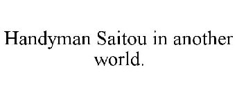 HANDYMAN SAITOU IN ANOTHER WORLD.