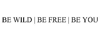 BE WILD | BE FREE | BE YOU