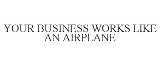 YOUR BUSINESS WORKS LIKE AN AIRPLANE