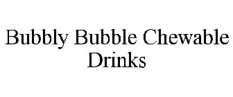 BUBBLY BUBBLE CHEWABLE DRINKS