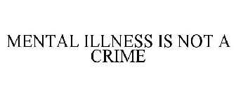 MENTAL ILLNESS IS NOT A CRIME