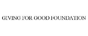 GIVING FOR GOOD FOUNDATION