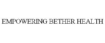 EMPOWERING BETHER HEALTH