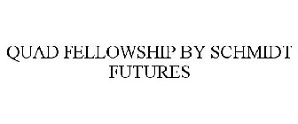 QUAD FELLOWSHIP BY SCHMIDT FUTURES