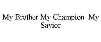 MY BROTHER MY CHAMPION MY SAVIOR