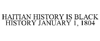 HAITIAN HISTORY IS BLACK HISTORY JANUARY 1, 1804