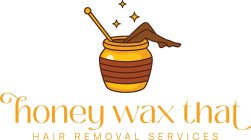 HONEY WAX THAT HAIR REMOVAL SERVICES