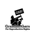 GRR! GRANDMOTHERS FOR REPRODUCTIVE RIGHTS