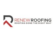 R RENEW ROOFING ROOFING DONE THE RIGHT WAY