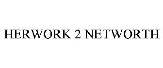 HERWORK 2 NETWORTH
