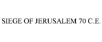 SIEGE OF JERUSALEM 70 C.E.