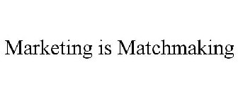MARKETING IS MATCHMAKING